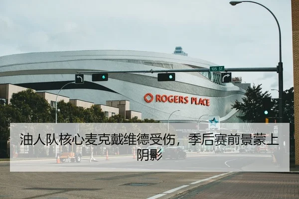 油人队核心麦克戴维德受伤，季后赛前景蒙上阴影